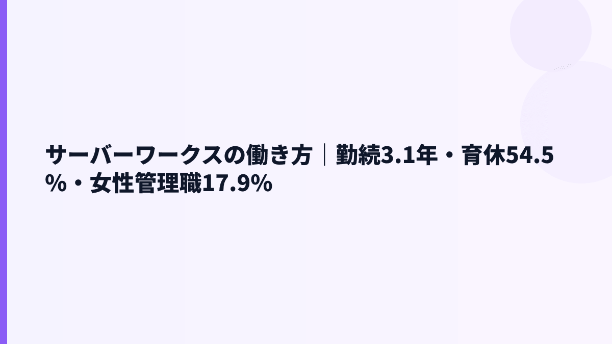 サーバーワークスの働き方｜勤続3.1年・育休54.5%・女性管理職17.9%