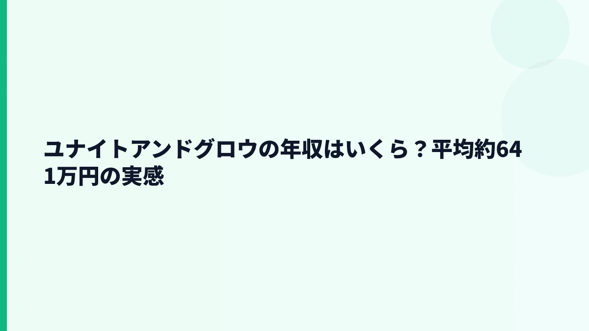 ユナイトアンドグロウの年収はいくら？平均約641万円の実感