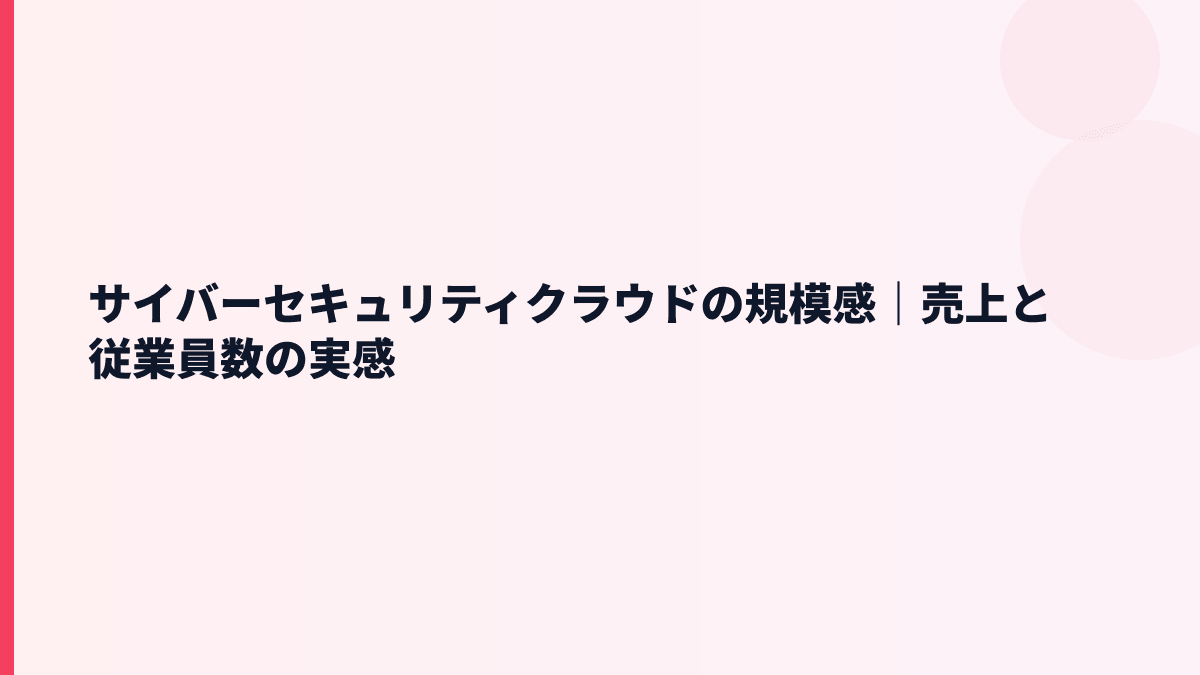 サイバーセキュリティクラウドの規模感｜年収を支える売上と従業員数