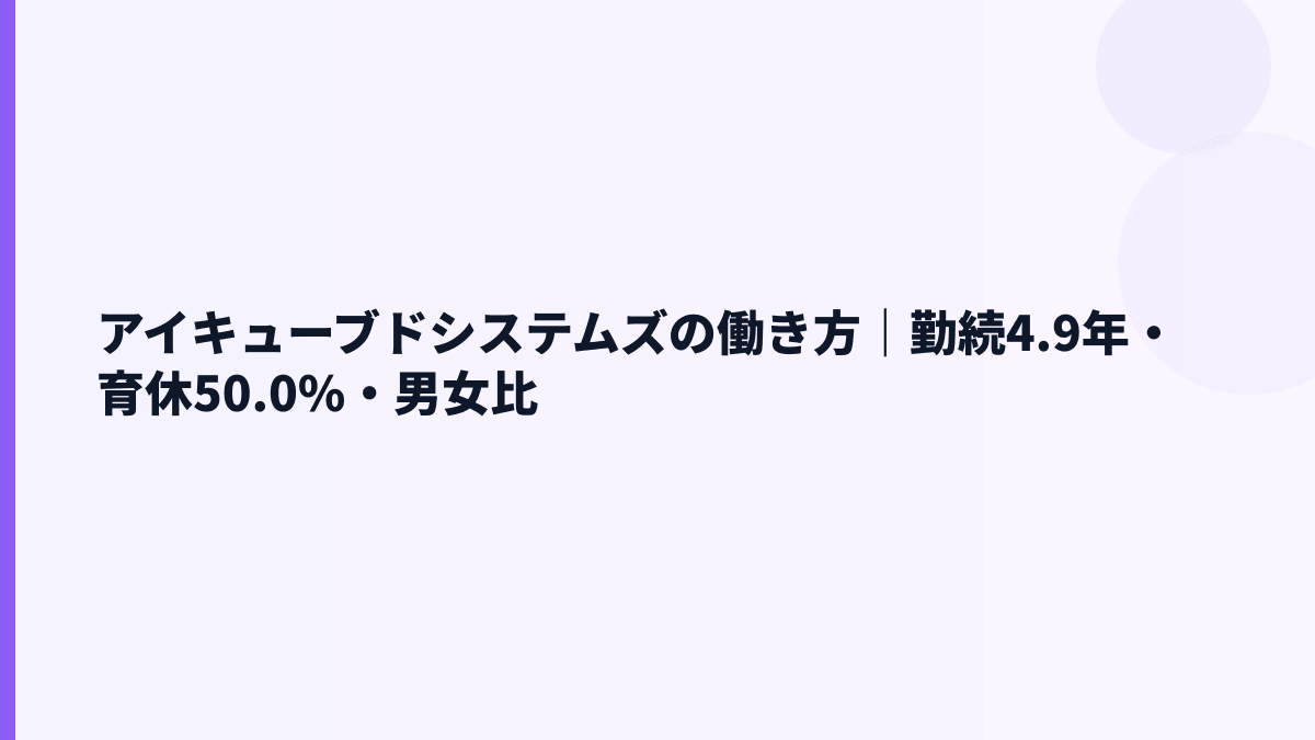 アイキューブドシステムズの働き方｜勤続4.9年・育休・女性管理職を見る