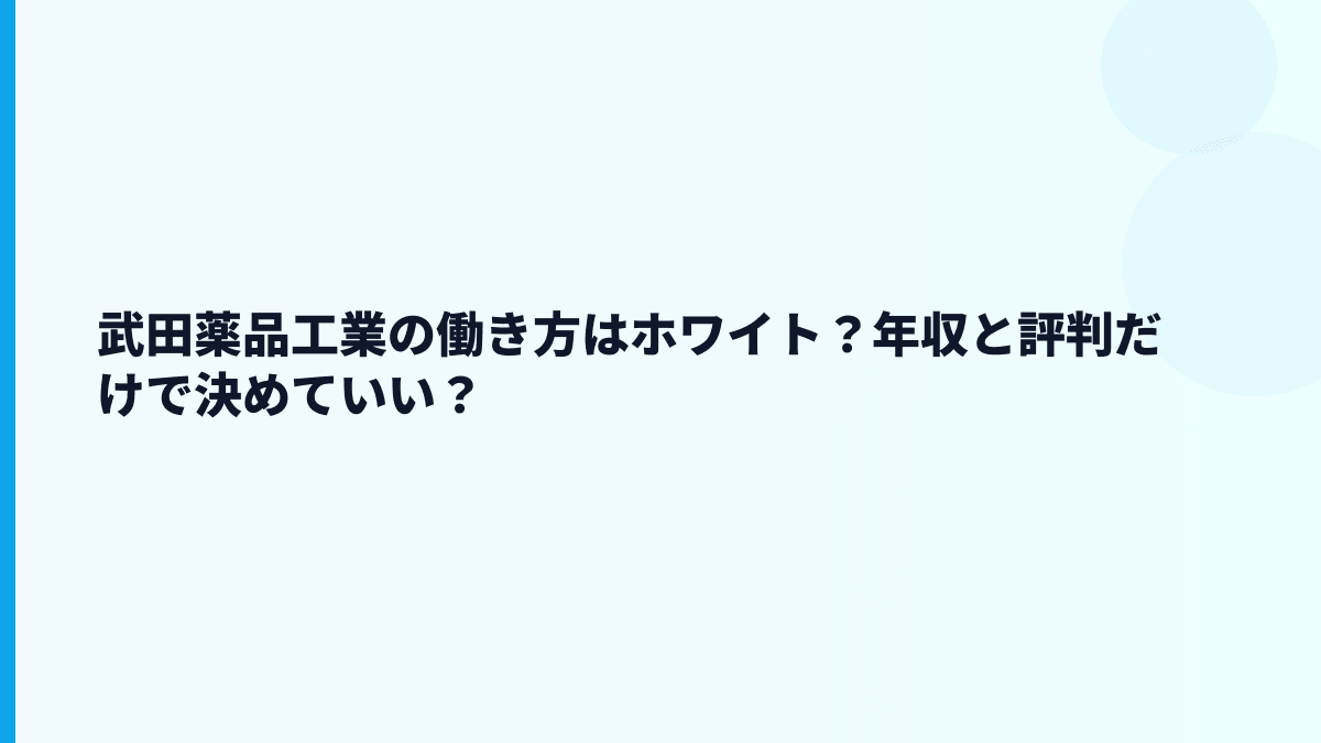 武田薬品工業の働き方はホワイト？年収と評判だけで決めていい？