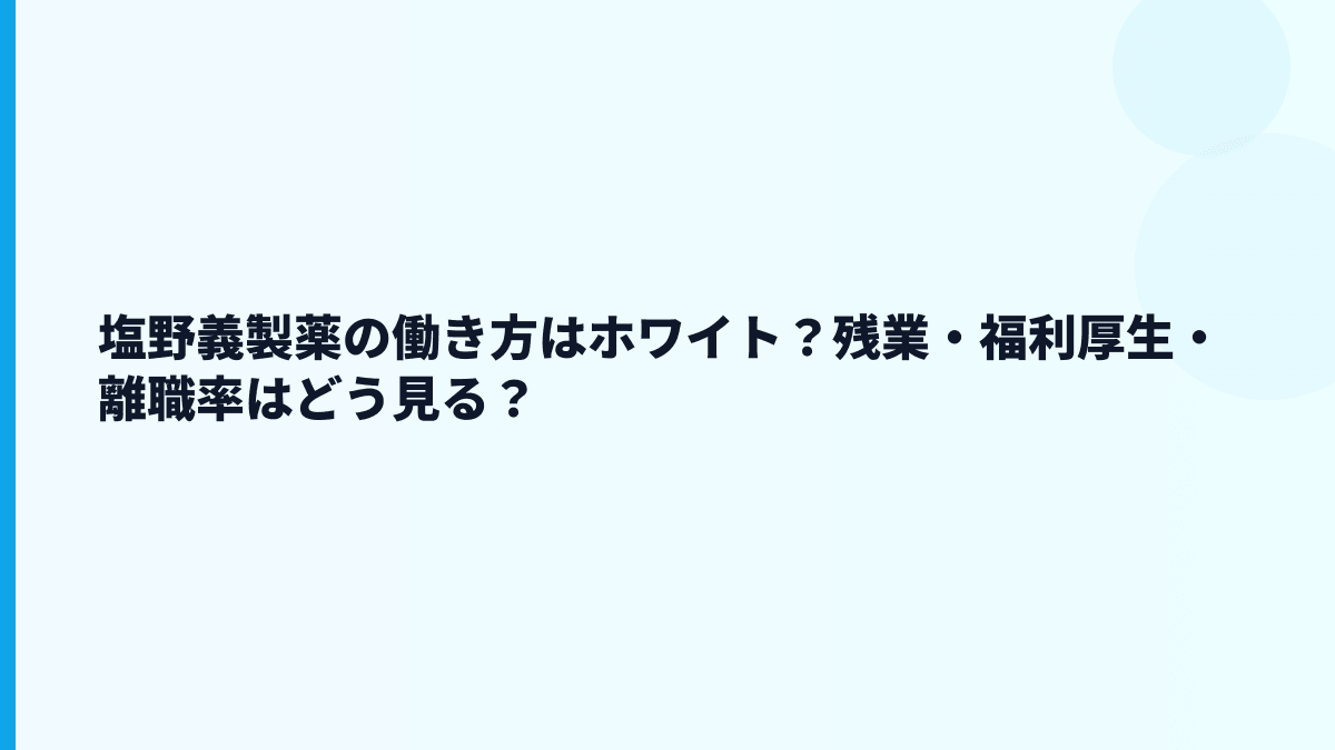 塩野義製薬の働き方はホワイト？残業・福利厚生・離職率はどう見る？