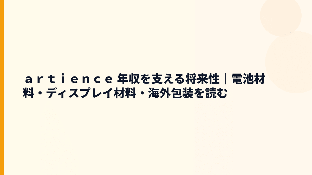 ａｒｔｉｅｎｃｅ 年収を支える将来性｜電池材料・ディスプレイ材料・海外包装を読む