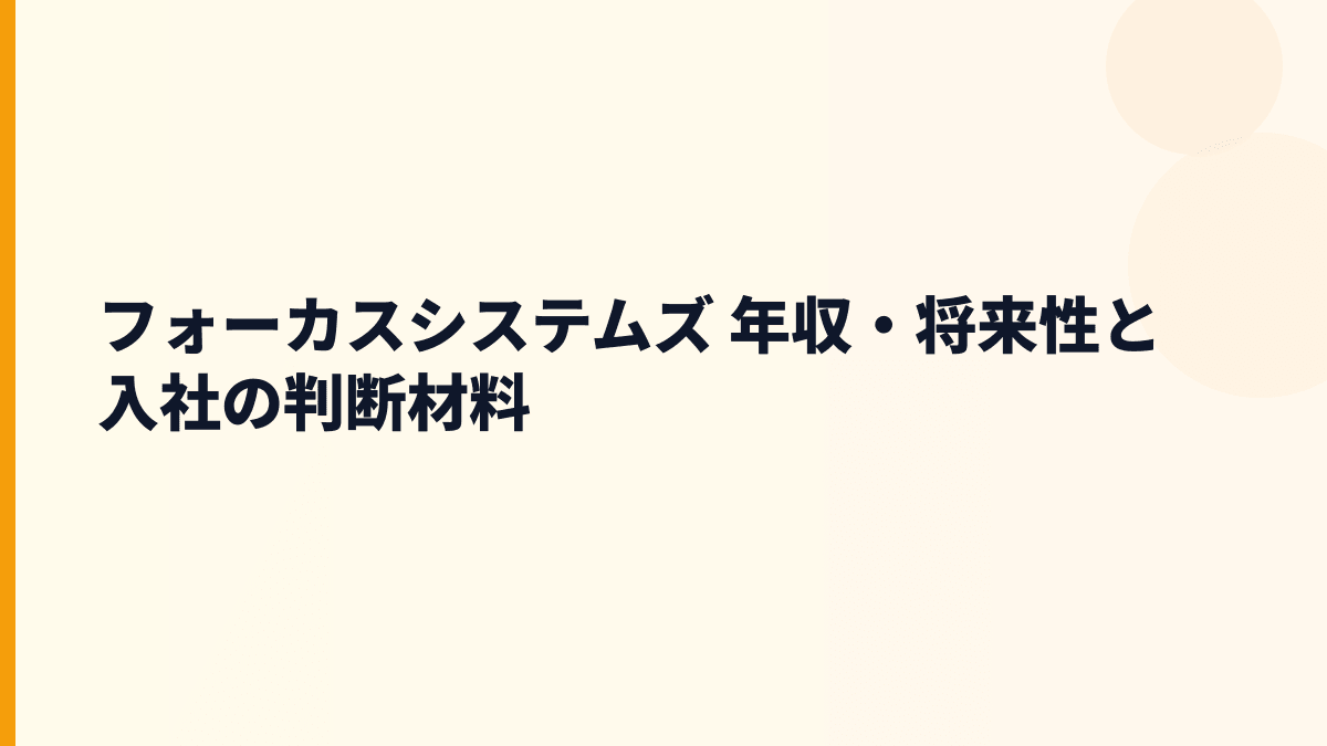 フォーカスシステムズ 年収・将来性と入社の判断材料