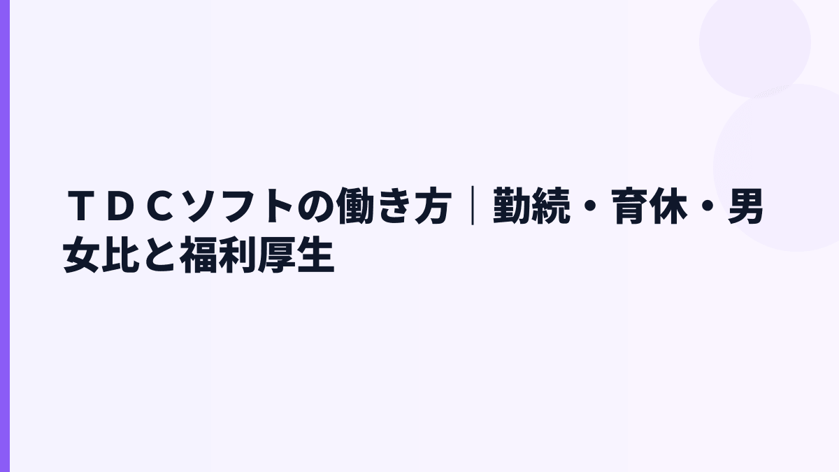 ＴＤＣソフトの働き方｜勤続・育休・男女比と福利厚生