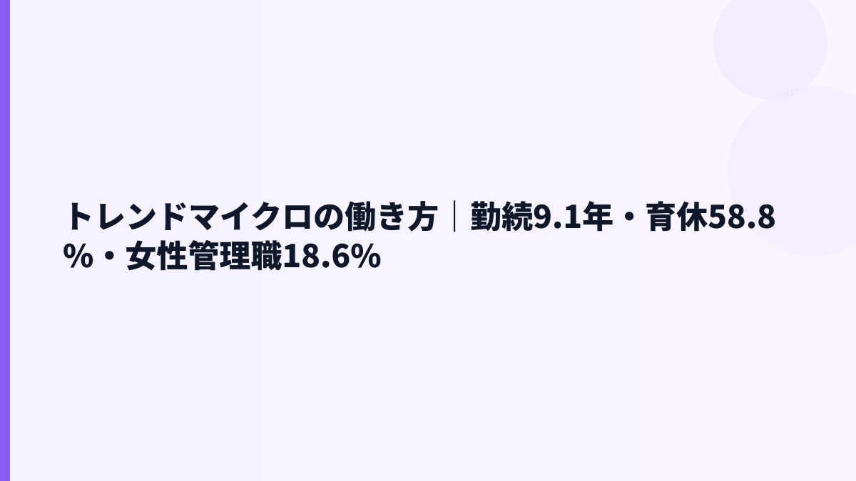 トレンドマイクロの働き方｜勤続9.1年・育休58.8%・女性管理職18.6%