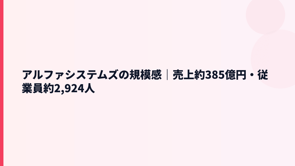 アルファシステムズの規模感｜売上約385億円・従業員約2,924人