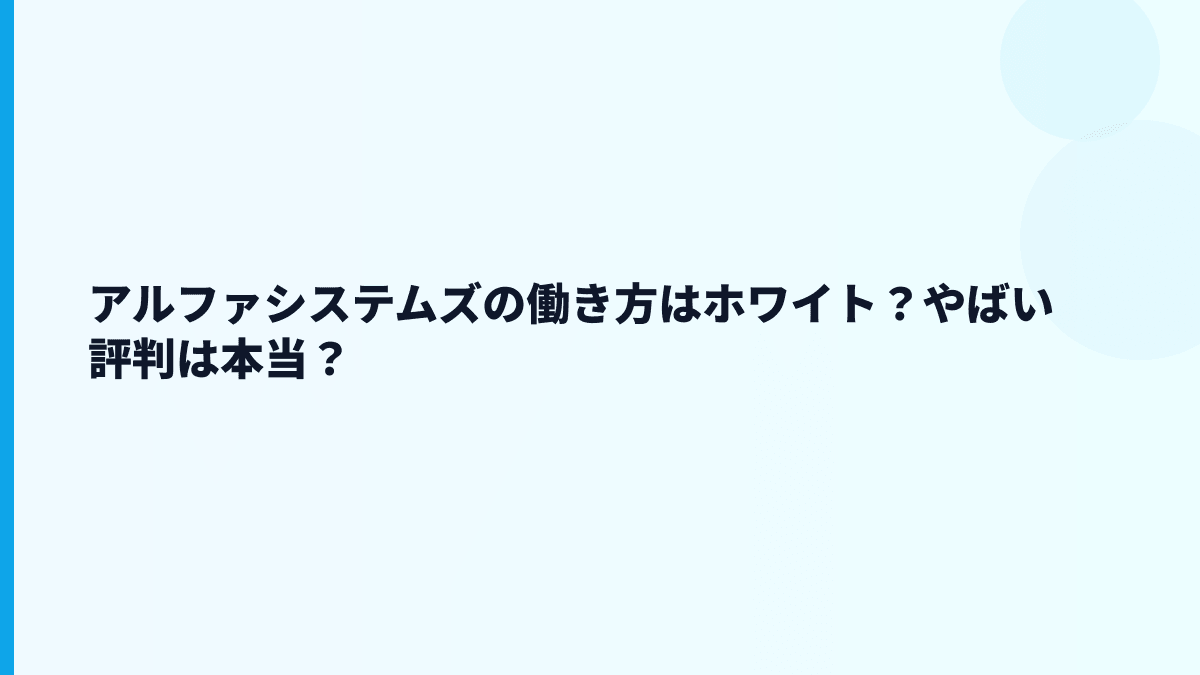 アルファシステムズの働き方はホワイト？やばい評判は本当？