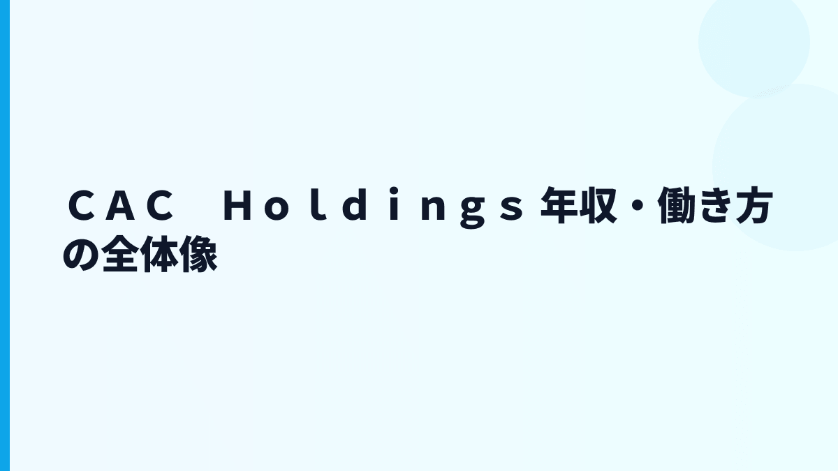 ＣＡＣ　Ｈｏｌｄｉｎｇｓ 年収・働き方の全体像