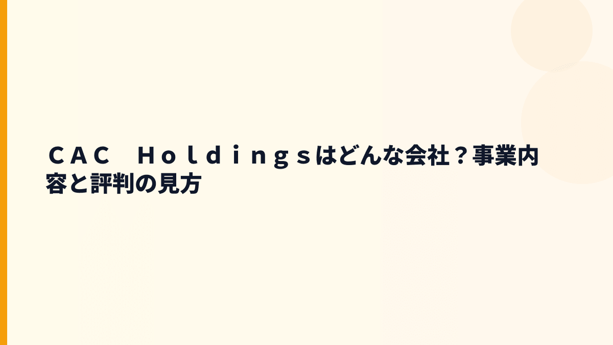 ＣＡＣ　Ｈｏｌｄｉｎｇｓはどんな会社？事業内容と評判の見方