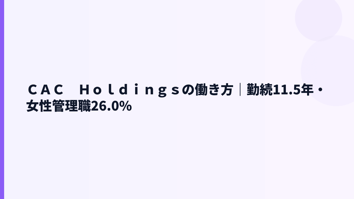ＣＡＣ　Ｈｏｌｄｉｎｇｓの働き方｜勤続11.5年・女性管理職26.0%