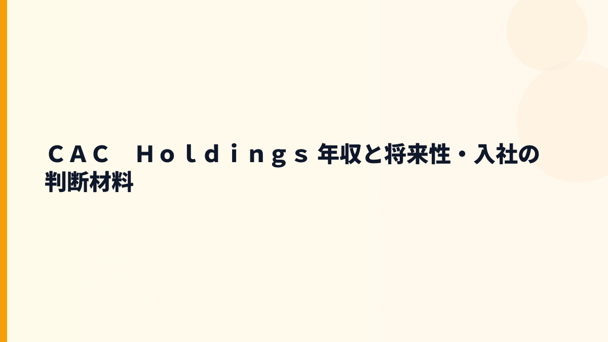ＣＡＣ　Ｈｏｌｄｉｎｇｓ 年収と将来性・入社の判断材料