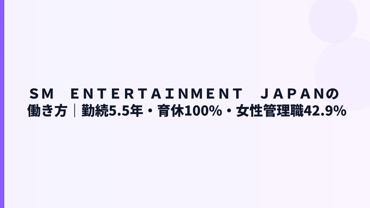 ＳＭ　ＥＮＴＥＲＴＡＩＮＭＥＮＴ　ＪＡＰＡＮの働き方｜勤続5.5年・育休100%・女性管理職42.9%