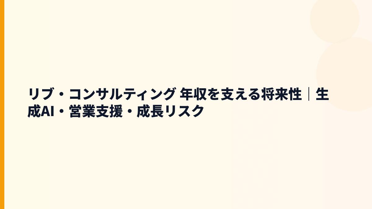 リブ・コンサルティング 年収を支える将来性｜生成AI・営業支援・海外展開