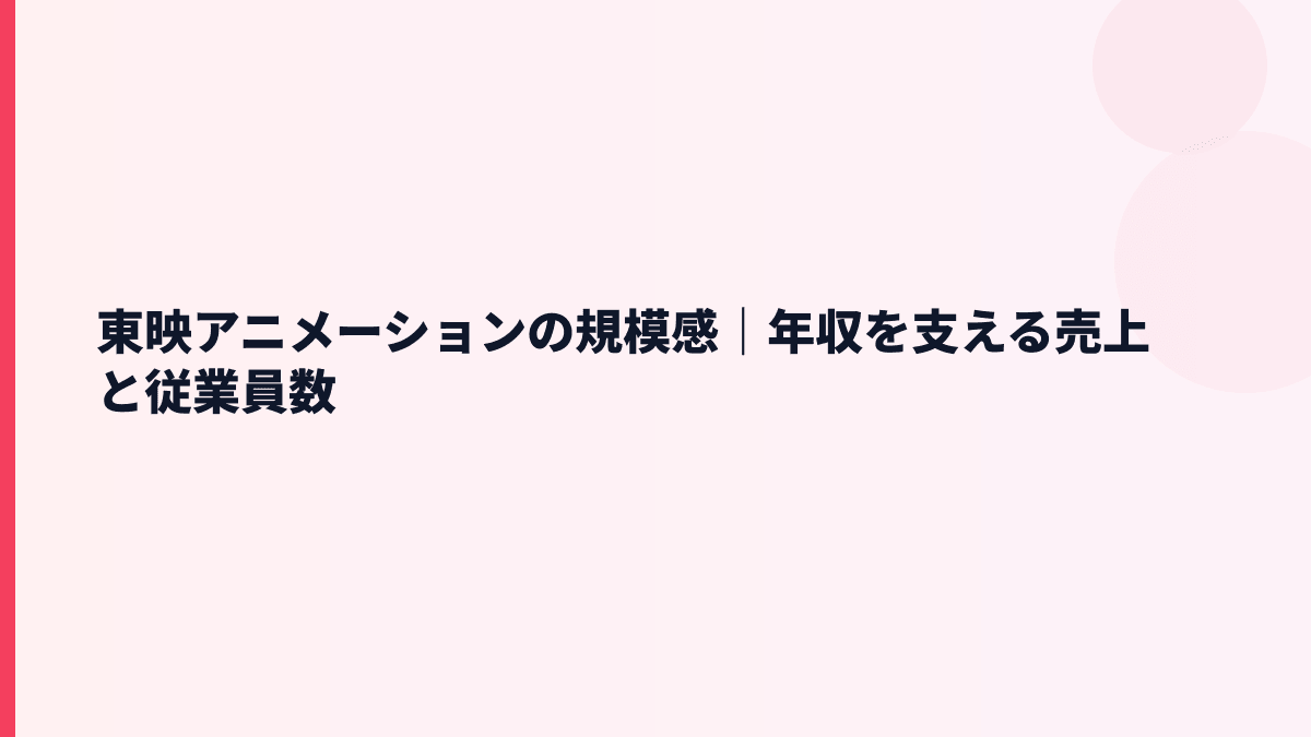 東映アニメーションの規模感｜年収を支える売上と従業員数