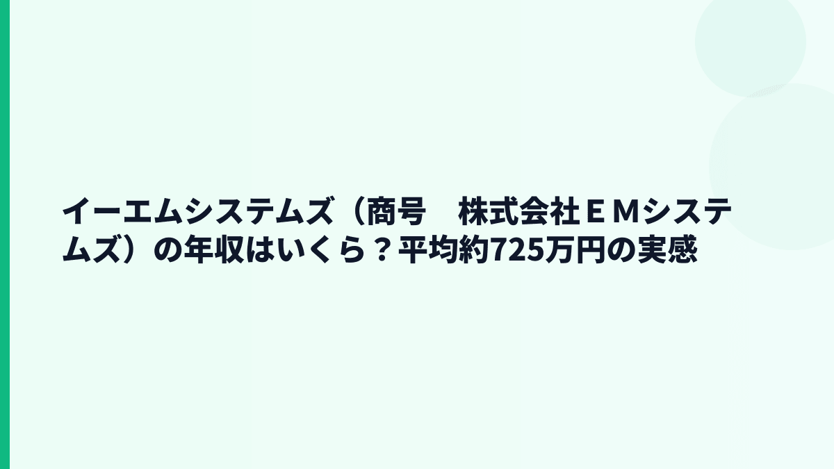 イーエムシステムズ（商号　株式会社ＥＭシステムズ）の年収はいくら？平均約725万円の実感