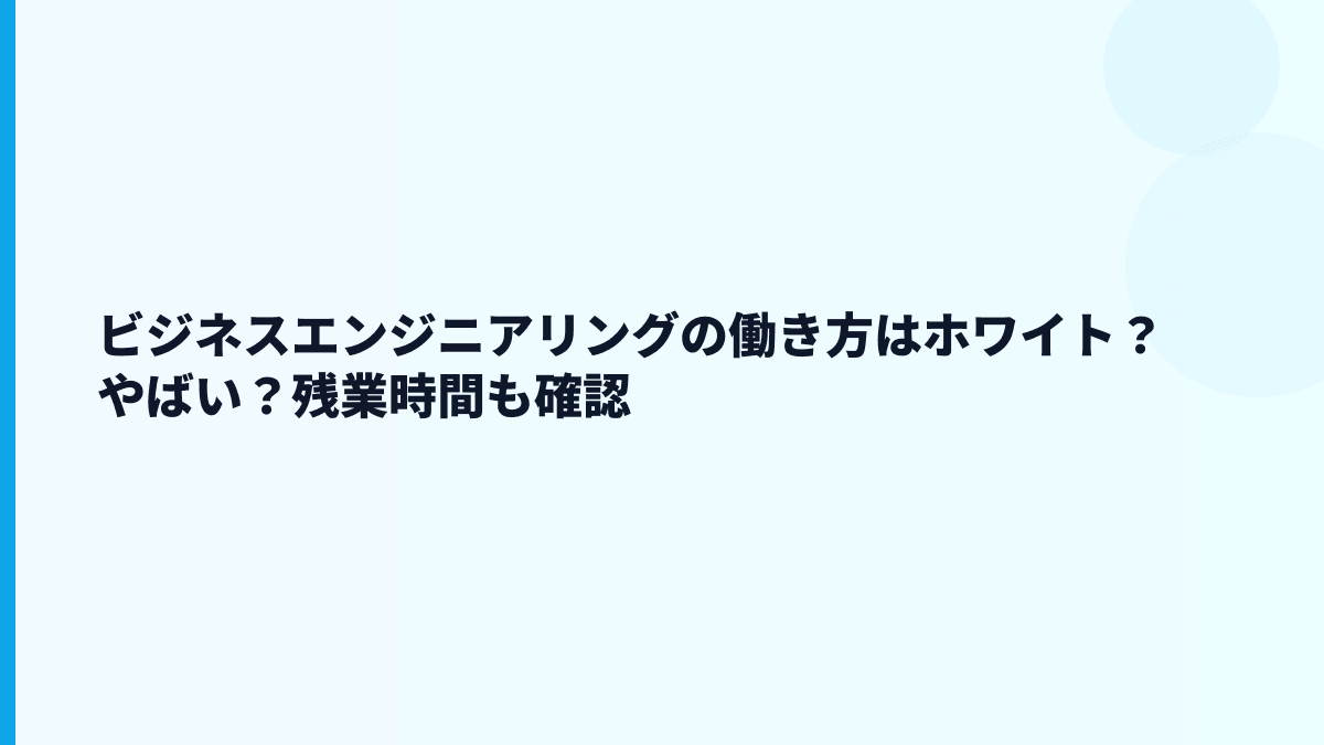 ビジネスエンジニアリングの働き方はホワイト？やばい？残業時間も確認