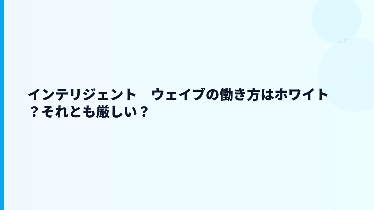 インテリジェント　ウェイブの働き方はホワイト？それとも厳しい？