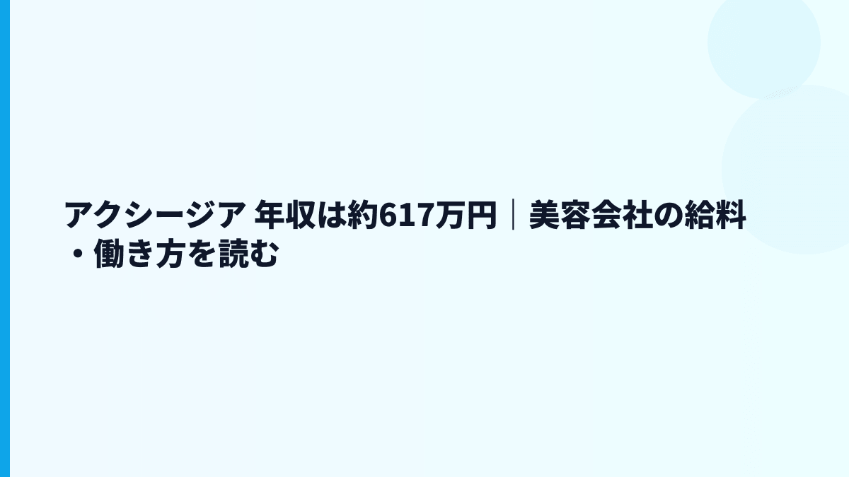 アクシージア 年収は約617万円｜美容会社の給料・働き方を読む