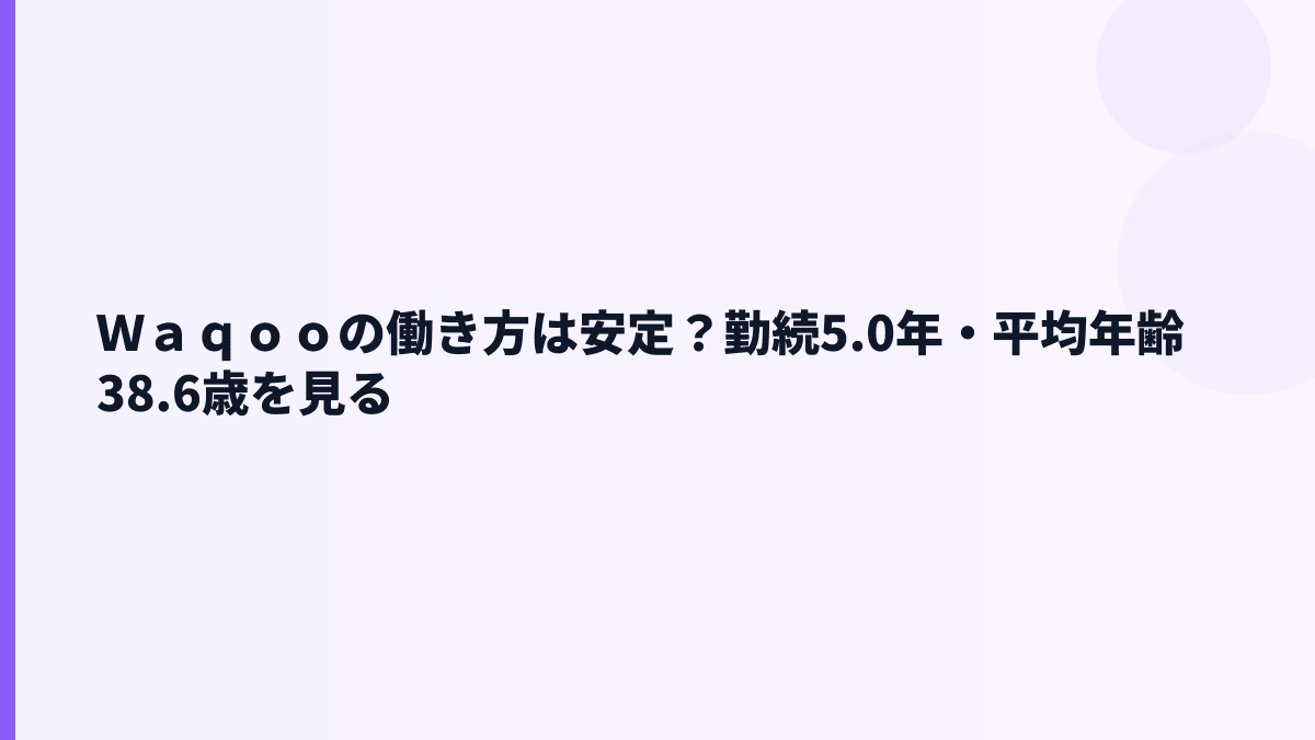 Ｗａｑｏｏの働き方は安定？勤続5.0年・平均年齢38.6歳を見る