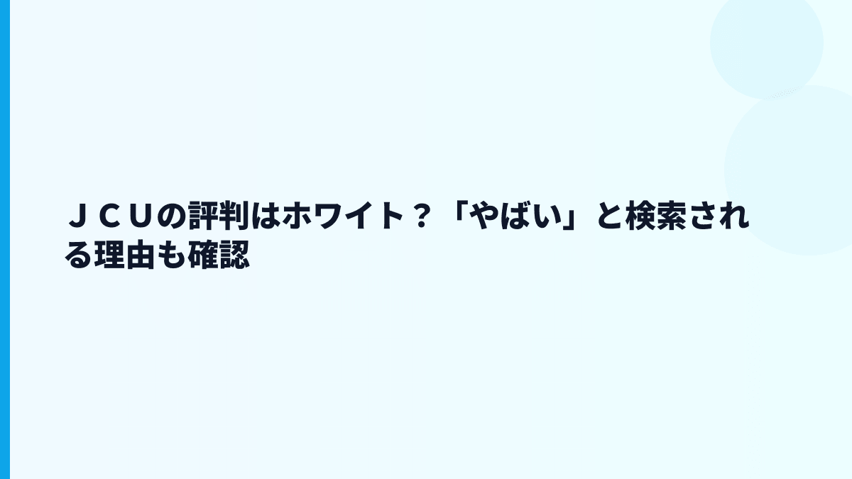 ＪＣＵの評判はホワイト？「やばい」と検索される理由も確認