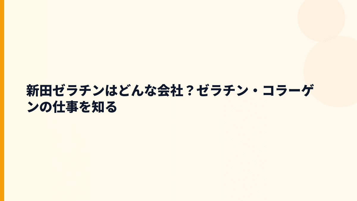 新田ゼラチンはどんな会社？ゼラチン・コラーゲンの仕事を知る