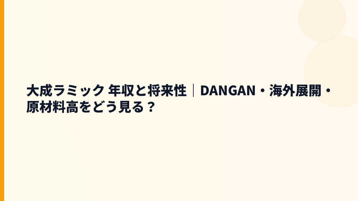 大成ラミック 年収と将来性｜DANGAN・海外展開・原材料高をどう見る？
