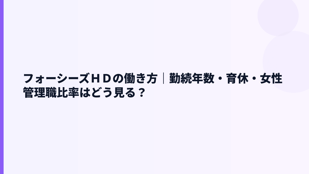 フォーシーズＨＤの働き方｜勤続年数・育休・女性管理職比率はどう見る？