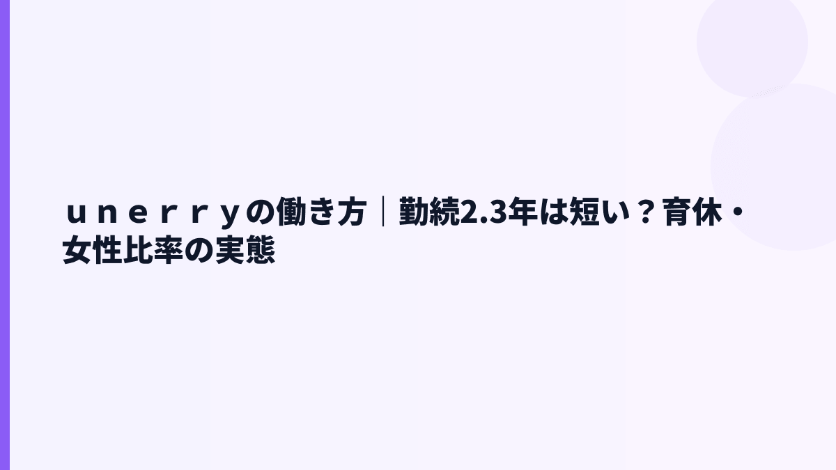 ｕｎｅｒｒｙの働き方は落ち着いている？勤続2.3年と福利厚生の読み方