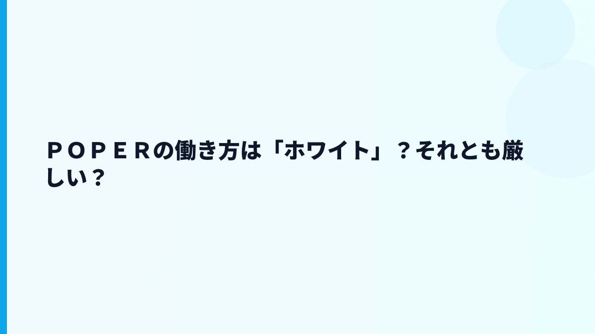 ＰＯＰＥＲの働き方は「ホワイト」？それとも厳しい？