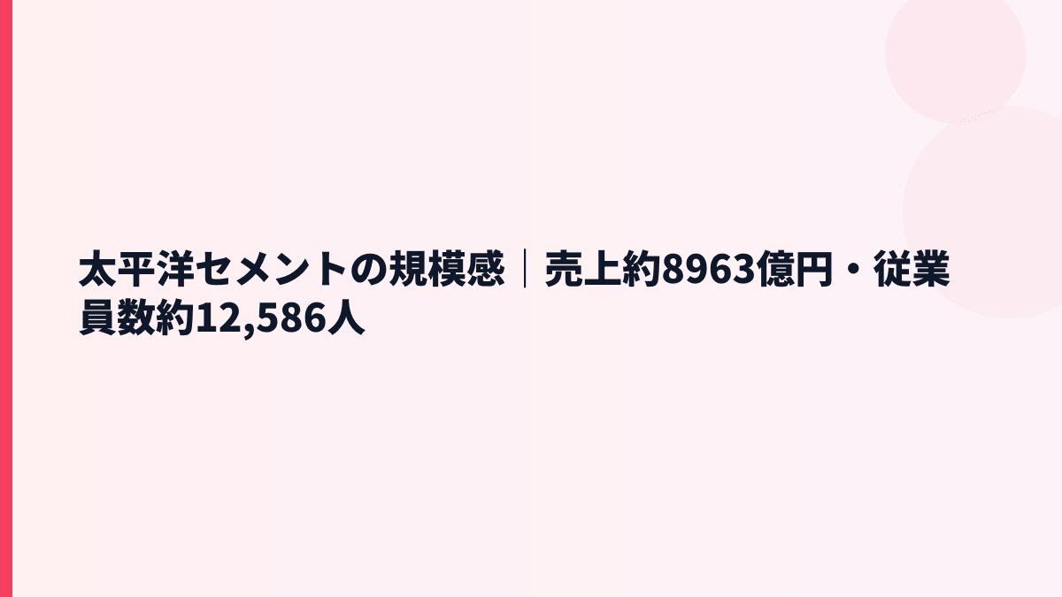 太平洋セメントの規模感｜売上約8963億円・従業員数約12,586人