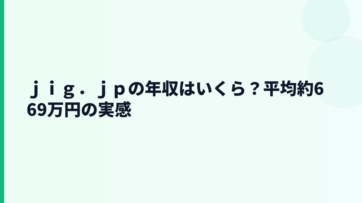 ｊｉｇ．ｊｐの年収はいくら？平均約669万円と30歳・職種別の見方