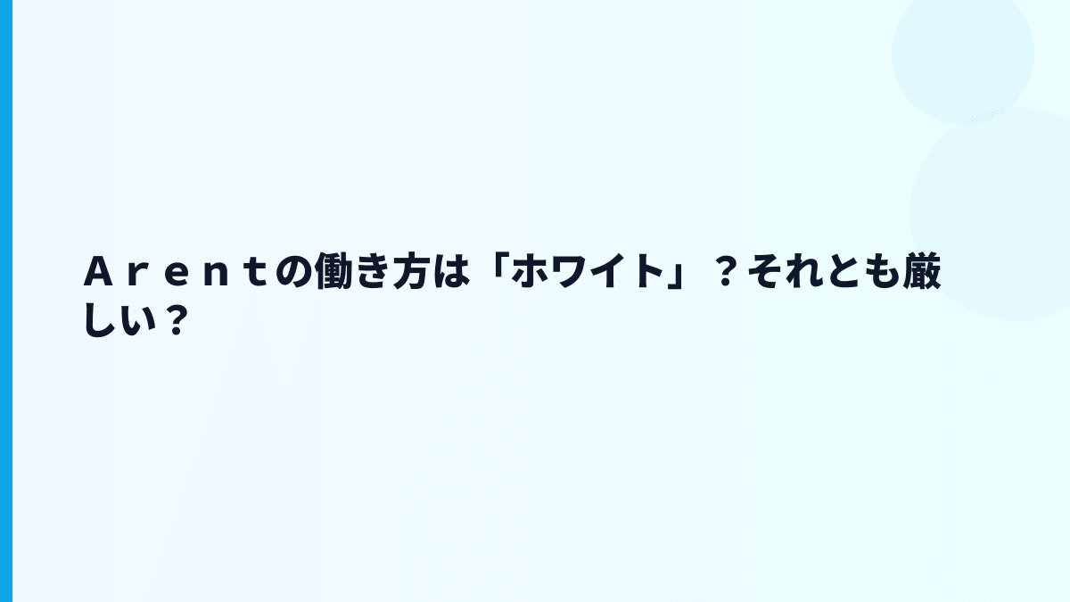 Ａｒｅｎｔの評判は「やばい」？年収と働き方から見る実態