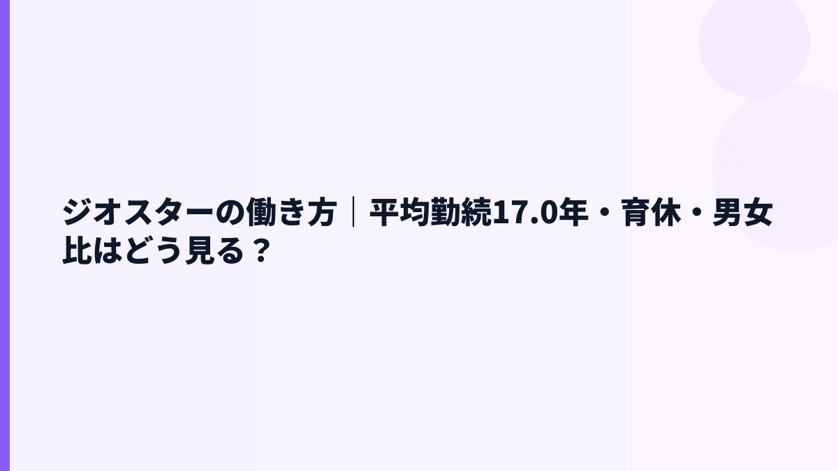ジオスターの働き方｜平均勤続17.0年・育休・男女比はどう見る？