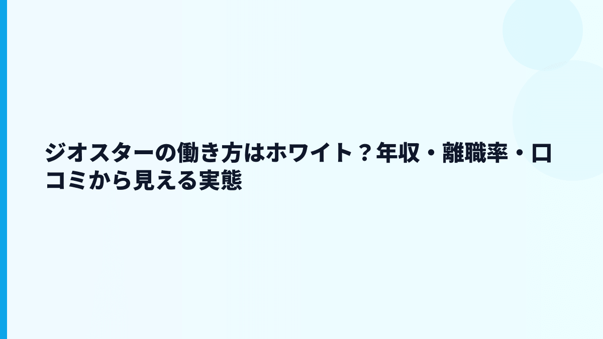 ジオスターの働き方はホワイト？年収・離職率・口コミから見える実態