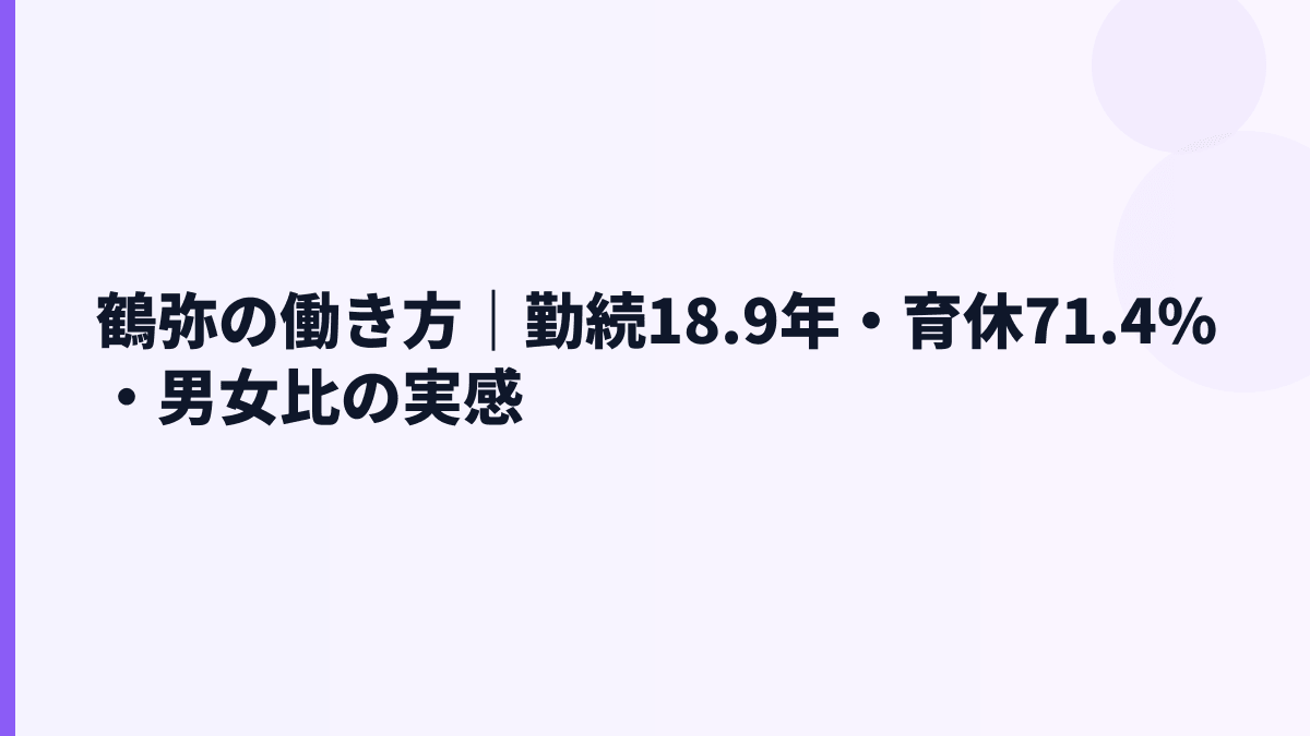 鶴弥の働き方｜勤続18.9年・育休71.4%・男女比の実感