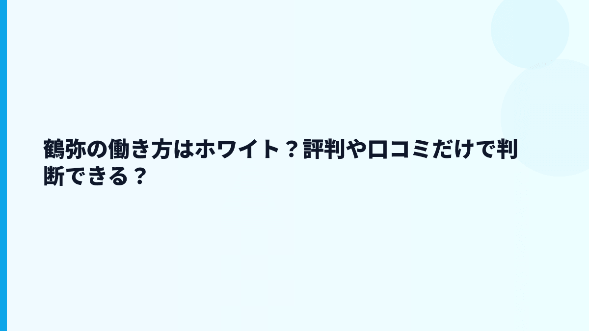 鶴弥の働き方はホワイト？評判や口コミだけで判断できる？