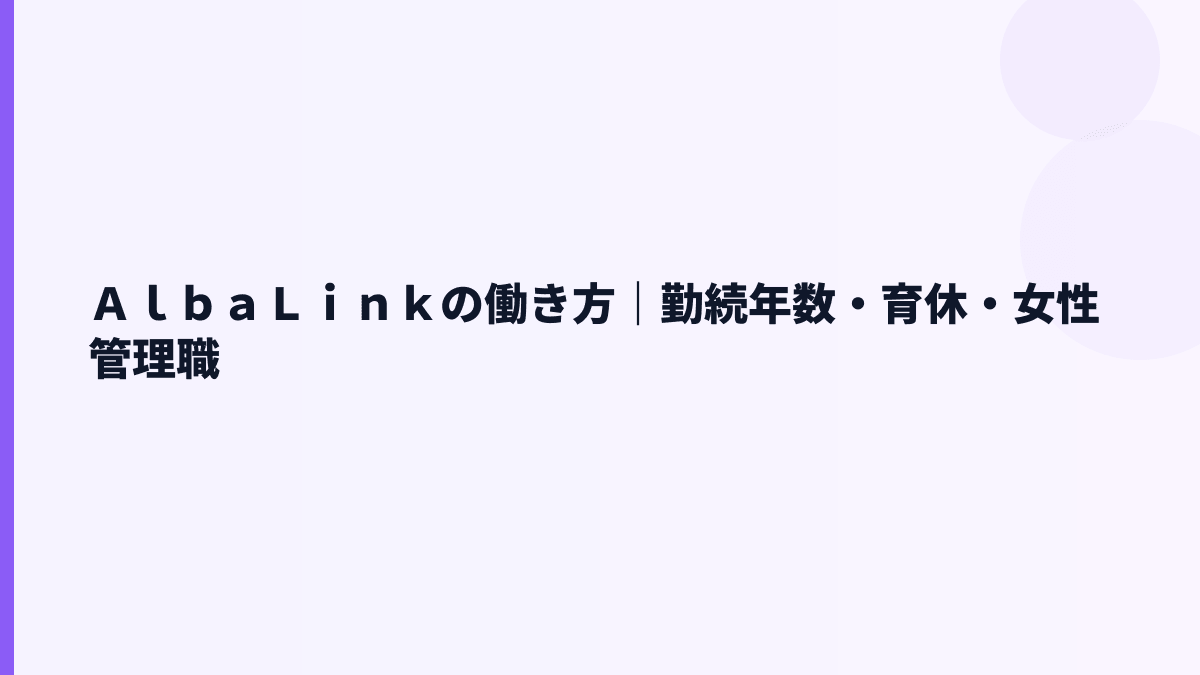 ＡｌｂａＬｉｎｋの働き方｜勤続年数・育休・女性管理職