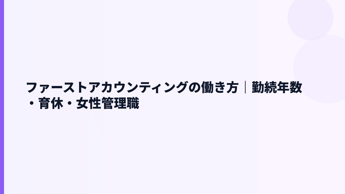 ファーストアカウンティングの働き方｜勤続3.6年・育休66.7%・女性管理職10.5%