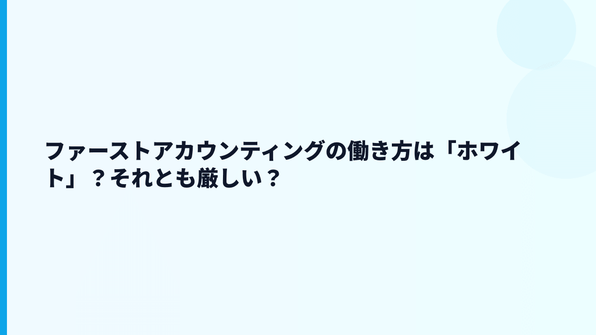 ファーストアカウンティングの評判・口コミはどう見る？少数精鋭の厳しさも