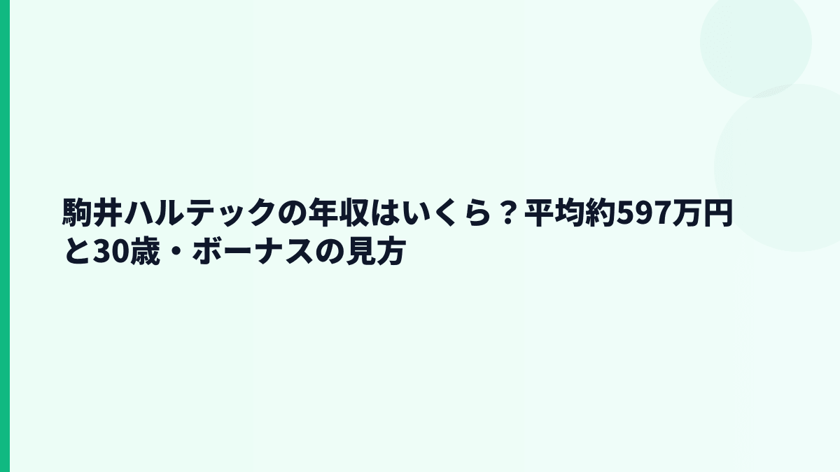 駒井ハルテックの年収はいくら？平均約597万円と30歳・ボーナスの見方