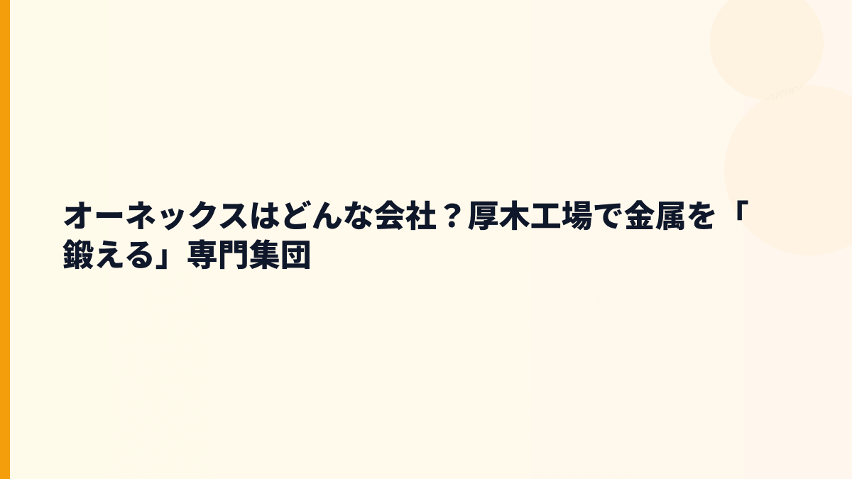 オーネックスはどんな会社？厚木工場で金属を「鍛える」専門集団