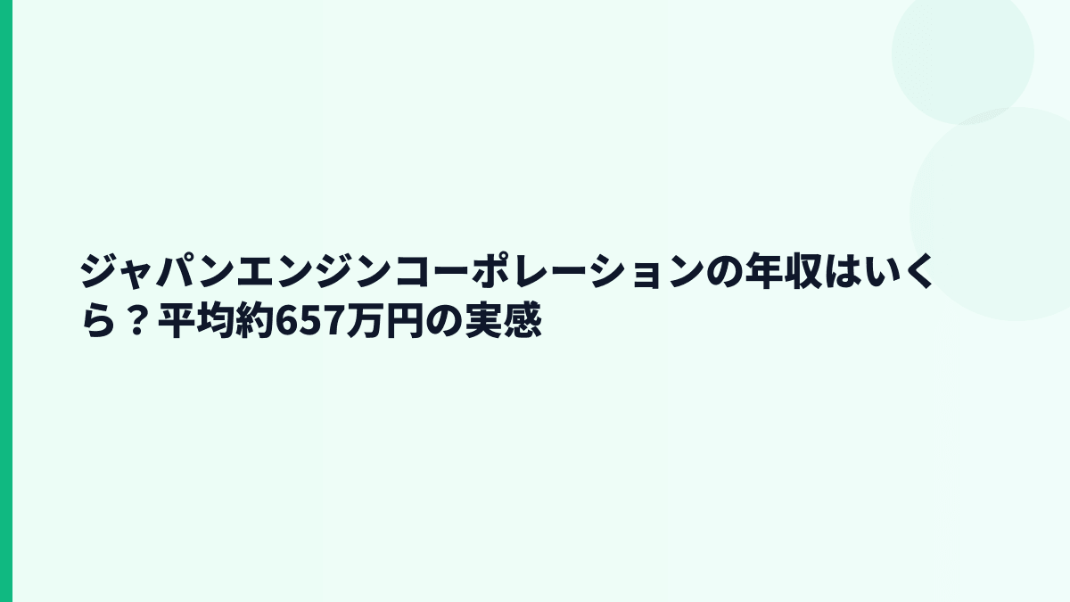 ジャパンエンジンコーポレーションの年収はいくら？平均約657万円の実感