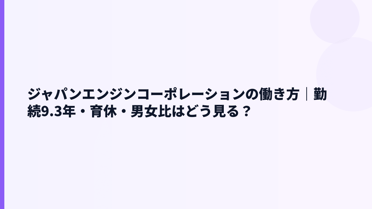 ジャパンエンジンコーポレーションの働き方｜勤続9.3年・育休・男女比はどう見る？