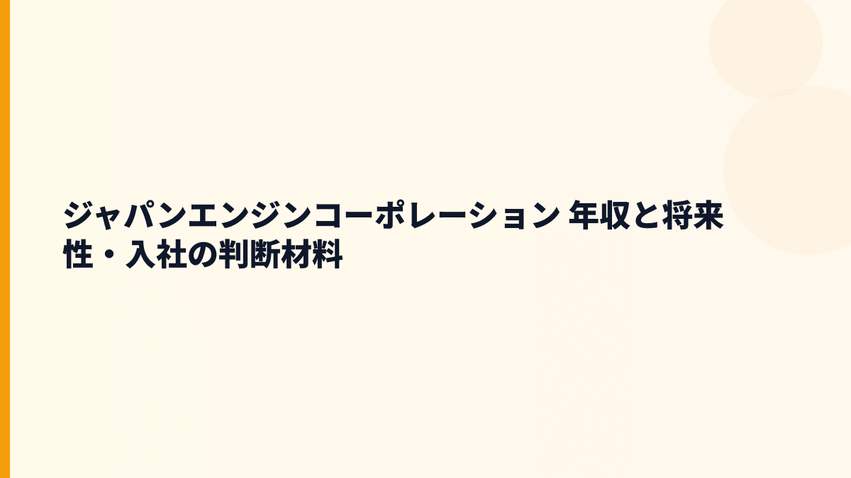 ジャパンエンジンコーポレーション 年収と将来性・入社の判断材料