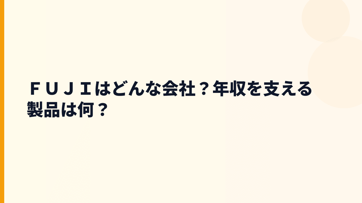 ＦＵＪＩはどんな会社？年収を支える製品は何？