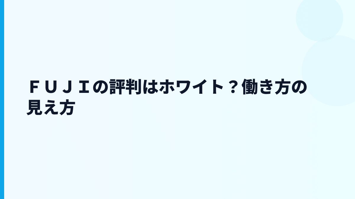 ＦＵＪＩの評判はホワイト？働き方の見え方
