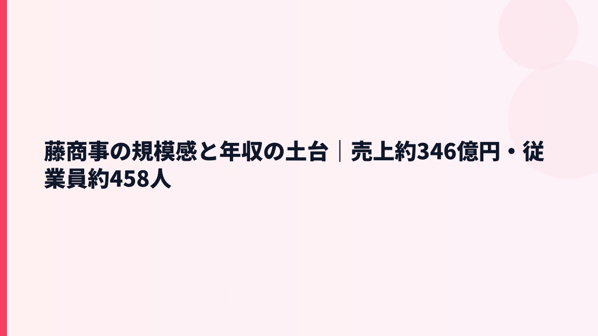 藤商事の規模感と年収の土台｜売上約346億円・従業員約458人