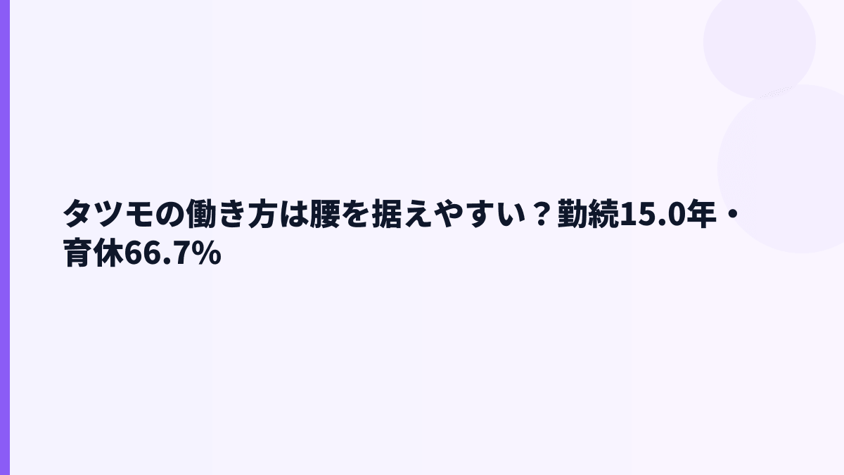 タツモの働き方は腰を据えやすい？勤続15.0年・育休66.7%