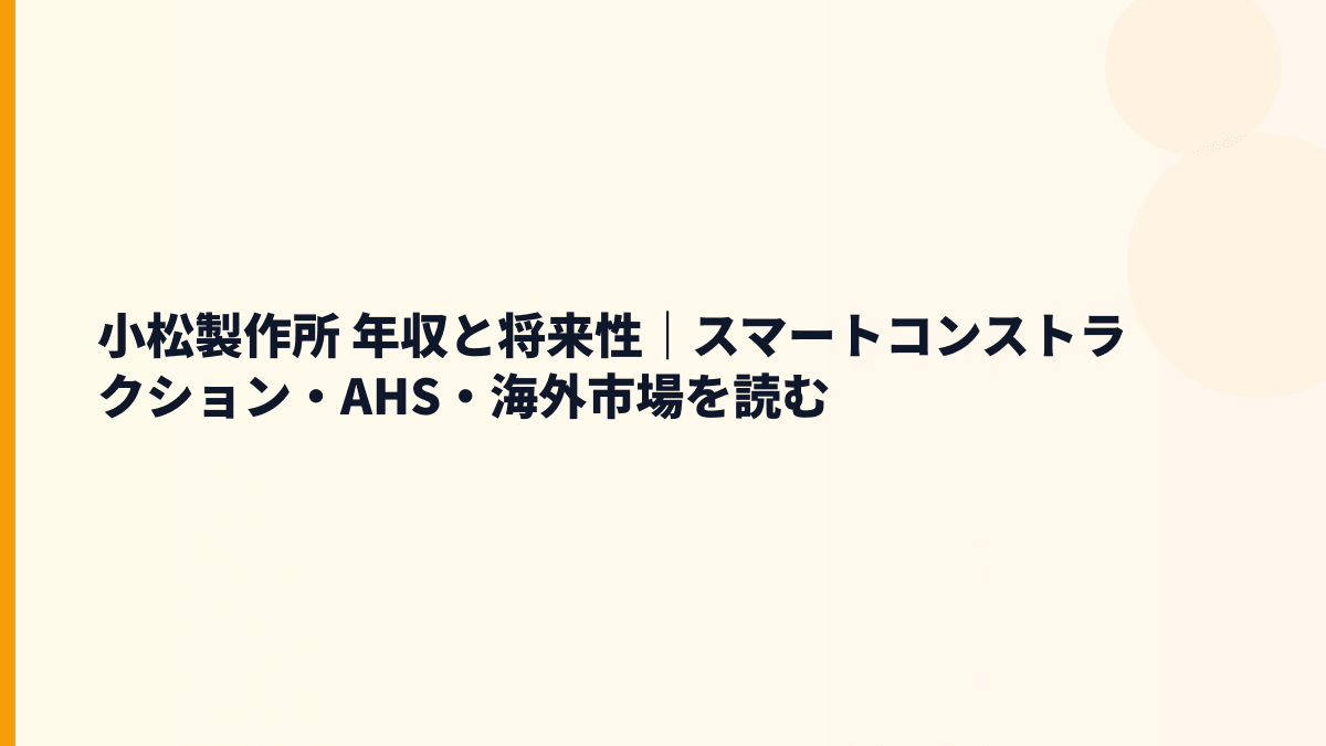 小松製作所 年収と将来性｜スマートコンストラクション・AHS・海外市場を読む